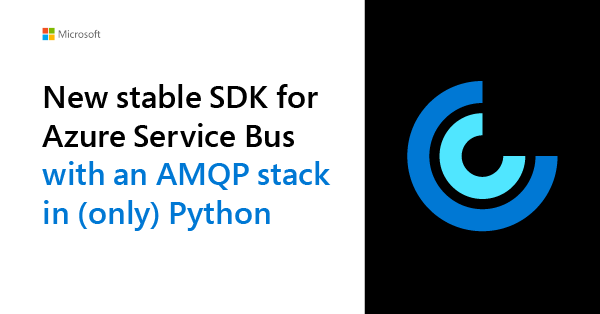Announcing the stable release of the Service Bus library for Python using a pure Python AMQP ...